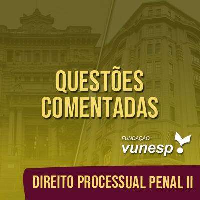 Questões Comentadas para TJSP e MPSP Concurso Vunesp 2021 | Direito Processual Penal II
