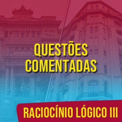 Questões Comentadas para TJSP e MPSP Concurso Vunesp 2021 | Raciocínio Lógico III