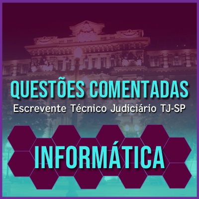 Questões Comentadas para Escrevente TJSP Concurso Vunesp 2021 | Informática