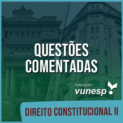 Questões Comentadas para TJSP e MPSP Concurso Vunesp 2021 | Direito Constitucional II